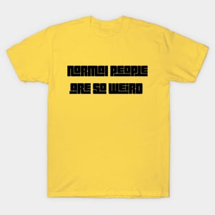 Normal people are weird T-Shirt